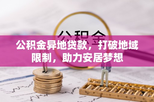 鸡西公积金异地贷款，打破地域限制，助力安居梦想