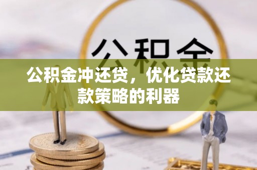 鸡西公积金冲还贷，优化贷款还款策略的利器