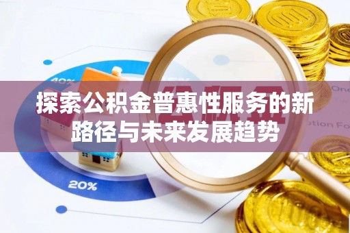 鸡西探索公积金普惠性服务的新路径与未来发展趋势