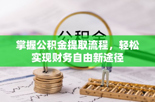 鸡西掌握公积金提取流程，轻松实现财务自由新途径