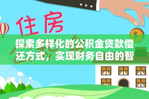 鸡西探索多样化的公积金贷款偿还方式，实现财务自由的智慧选择