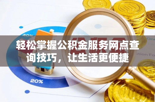 鸡西轻松掌握公积金服务网点查询技巧，让生活更便捷