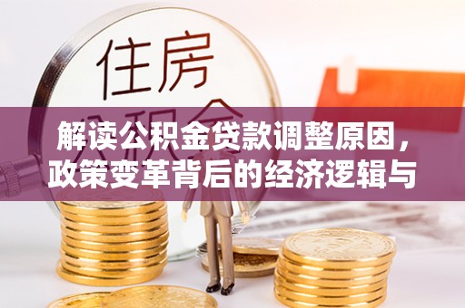鸡西解读公积金贷款调整原因，政策变革背后的经济逻辑与民生影响